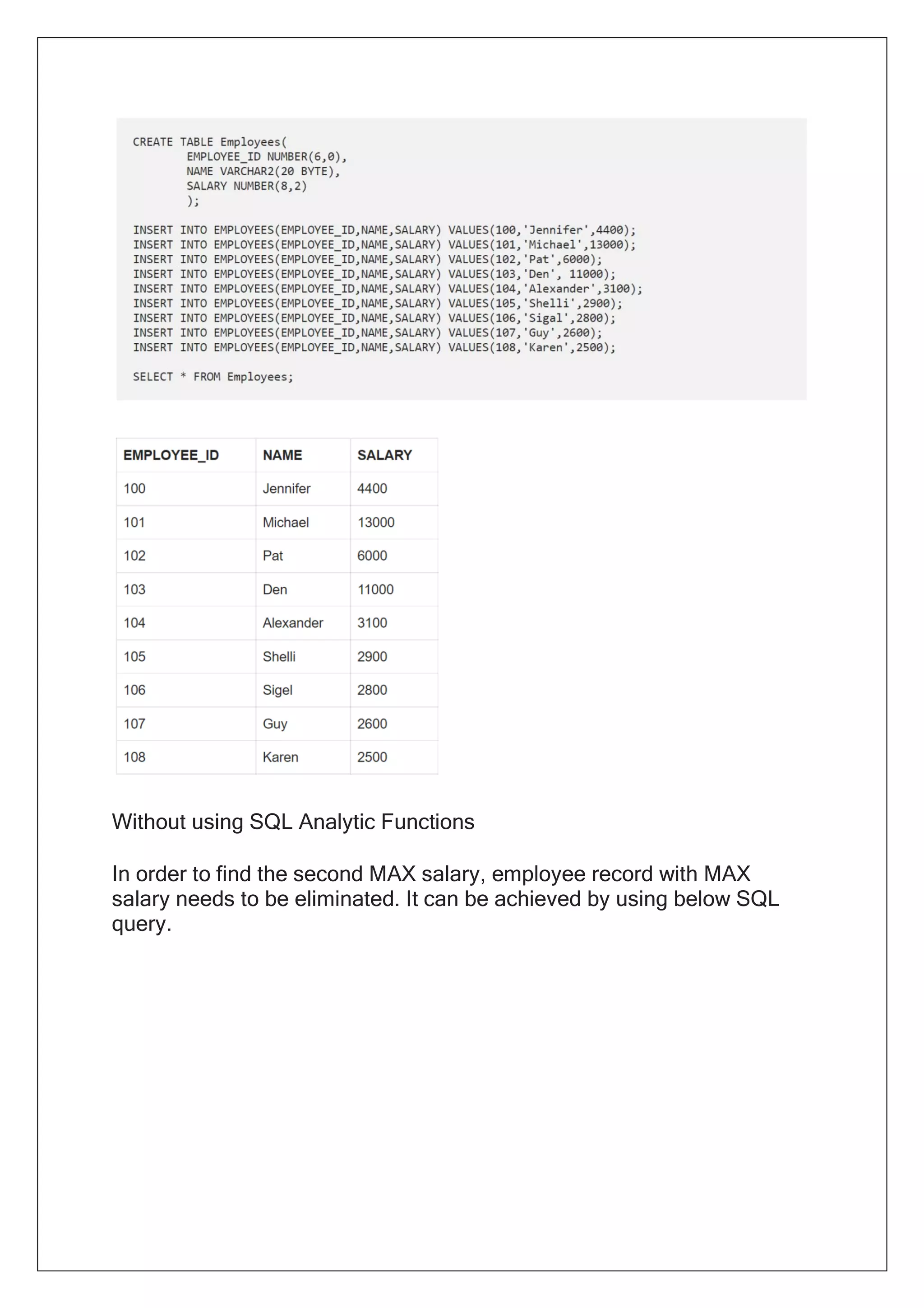 Without using SQL Analytic Functions
In order to find the second MAX salary, employee record with MAX
salary needs to be eliminated. It can be achieved by using below SQL
query.
 