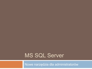 MS SQL Server Nowe narzędzia dla administratorów  