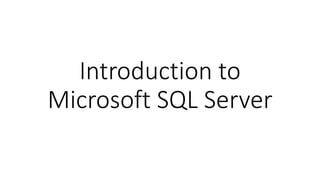Introduction to
Microsoft SQL Server
 
