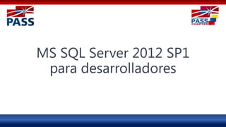 MS SQL Server 2012 SP1
para desarrolladores

 