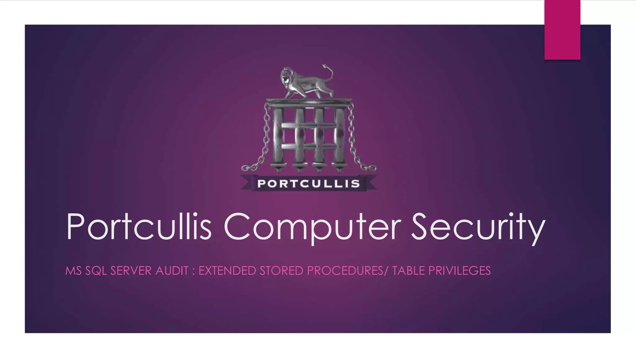 Portcullis Computer Security
MS SQL SERVER AUDIT : EXTENDED STORED PROCEDURES/ TABLE PRIVILEGES
 