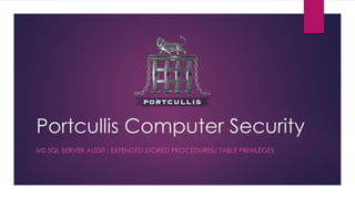 Portcullis Computer Security
MS SQL SERVER AUDIT : EXTENDED STORED PROCEDURES/ TABLE PRIVILEGES
 