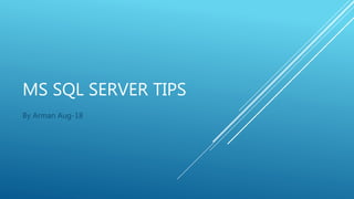 MS SQL SERVER TIPS
By Arman Aug-18
 