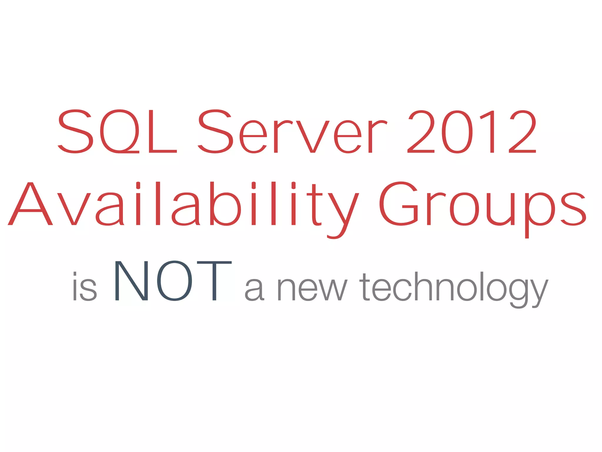SQL Server 2012
Availability Groups
is NOT a new technology
 