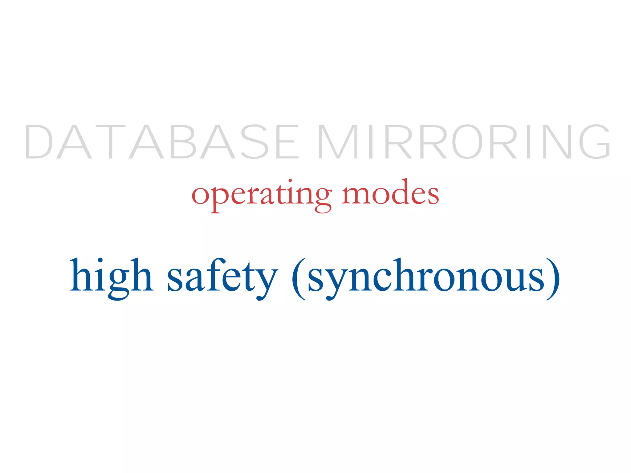 operating modes
high safety (synchronous)
DATABASE MIRRORING
 