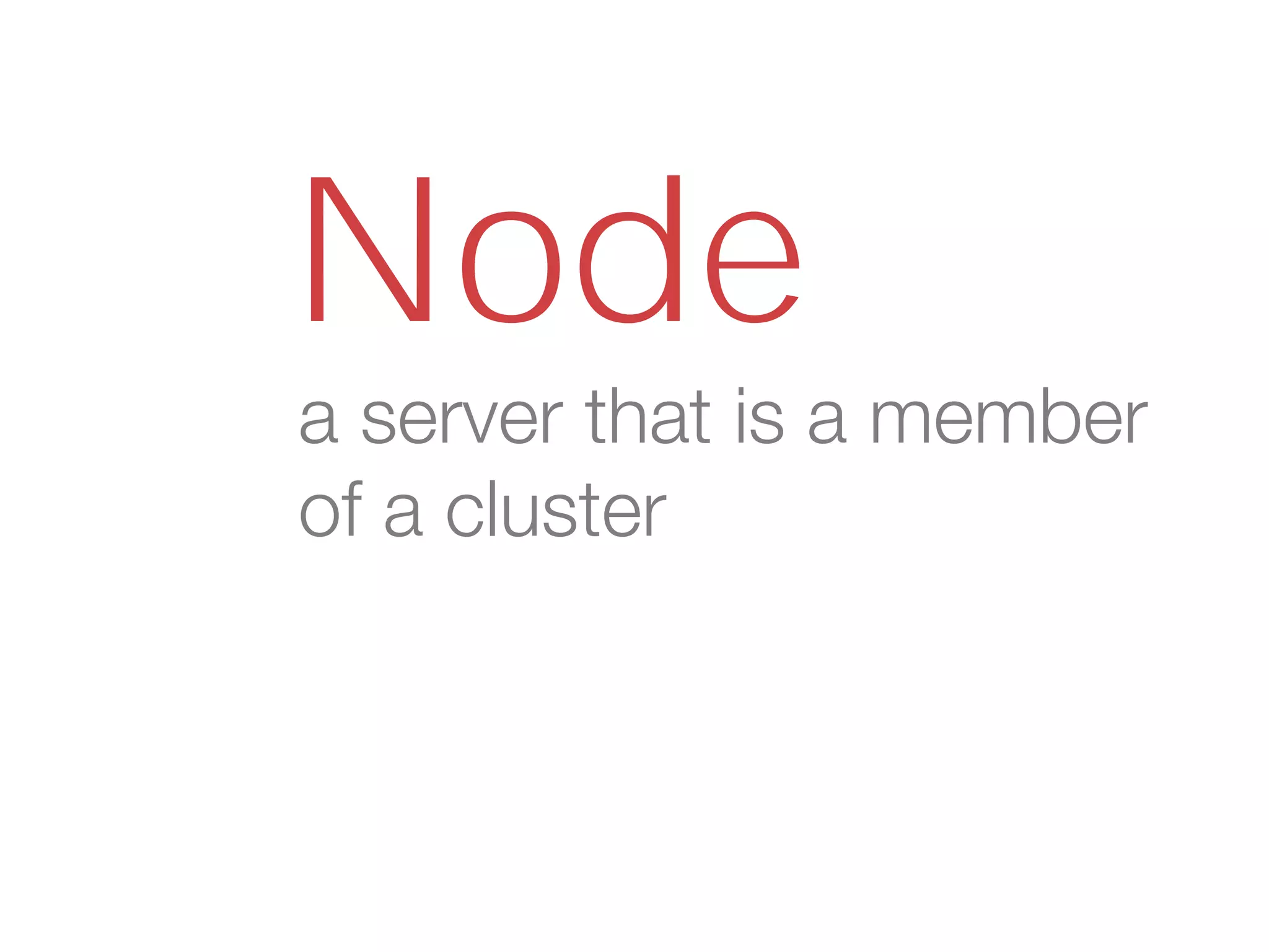 Node
a server that is a member
of a cluster
 