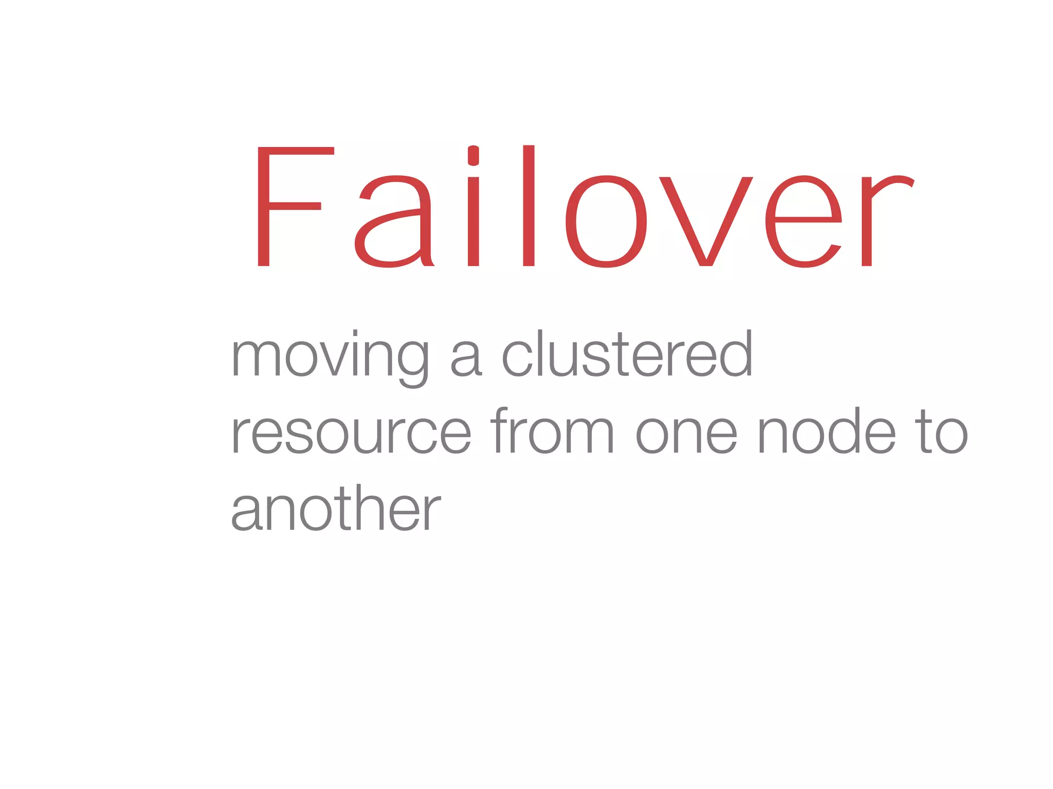 moving a clustered
resource from one node to
another
Failover
 