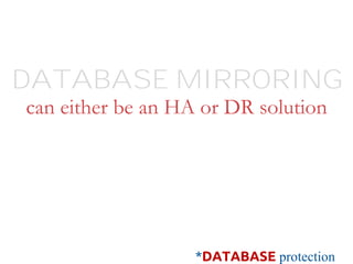 can either be an HA or DR solution
*DATABASE protection
DATABASE MIRRORING
 
