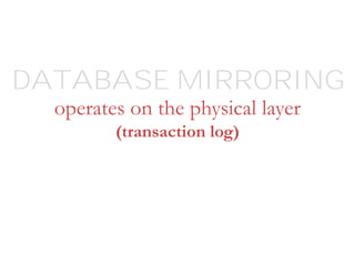 operates on the physical layer
(transaction log)
DATABASE MIRRORING
 