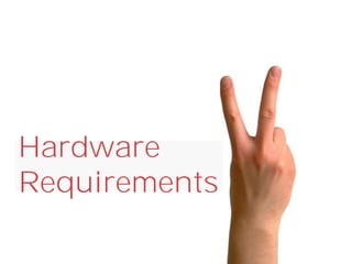 Hardware
Requirements
 