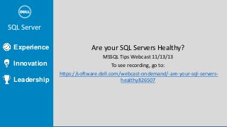 SQL Server Tools

SQL Server
Experience
Innovation
Leadership

Are your SQL Servers Healthy?
MSSQL Tips Webcast 11/13/13
To see recording, go to:
https://software.dell.com/webcast-ondemand/-are-your-sql-servershealthy826507

 