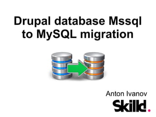 Drupal database Mssql
to MySQL migration
Anton Ivanov
 