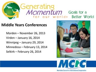 Middle Years Conferences
Morden – November 26, 2013
Virden – January 16, 2014
Winnipeg – January 29, 2014
Minnedosa – February 13, 2014
Selkirk – February 26, 2014

 