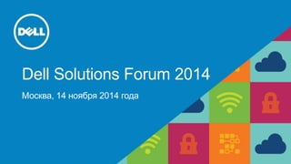 Dell Solutions Forum 2014 
Москва, 14 ноября 2014 года 
 