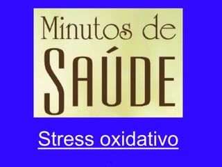 Stress oxidativo
1
 