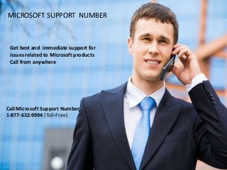 MICROSOFT SUPPORT NUMBER
Call Microsoft Support Number
1-877-632-9994 (Toll-Free)
Get best and immediate support for
issues related to Microsoft products
Call from anywhere
 