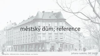 městský dům; reference
johana rusková, ZAT 14/15*fotografie : Městský dům, Hradec Králové, Jan Kotěra
 
