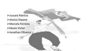 Jussara Patrícia
Jéssica Dayane
Marcela Ferreira
Kássio Victor
Jonathan Oliveira
 