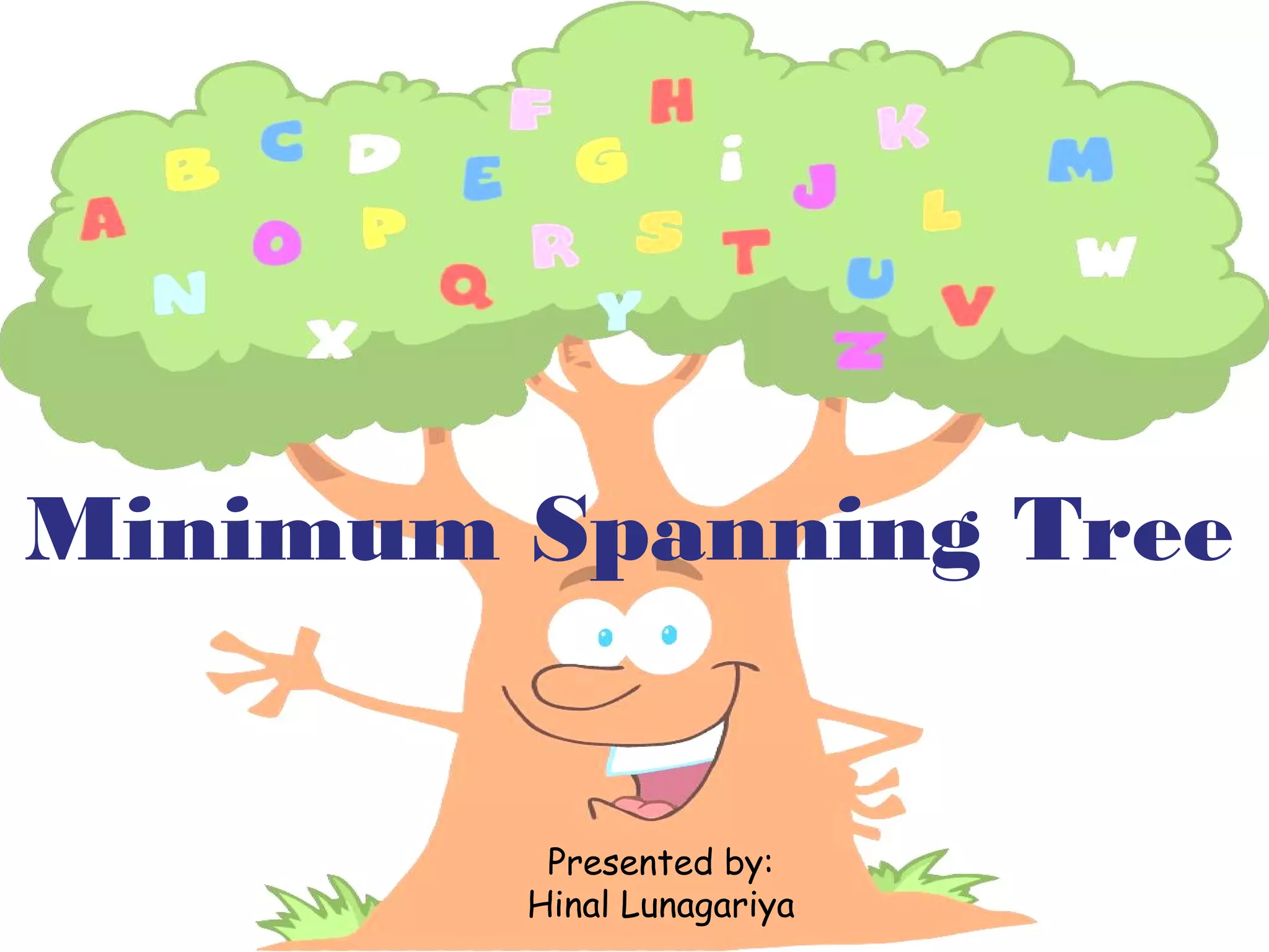 Minimum Spanning Tree
Presented by:
Hinal Lunagariya
 