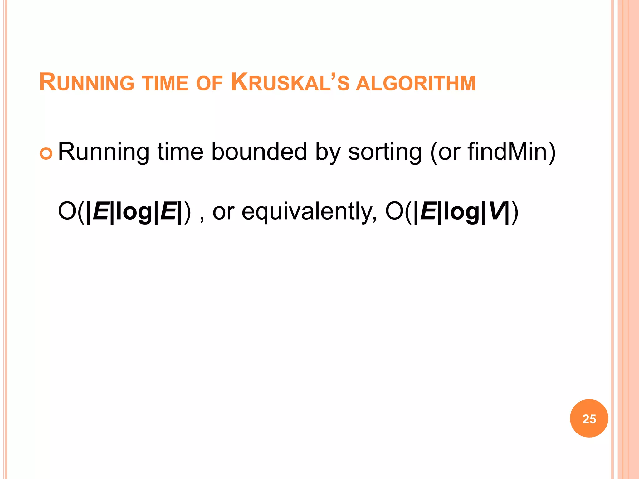 25
 Running time bounded by sorting (or findMin)
O(|E|log|E|) , or equivalently, O(|E|log|V|)
RUNNING TIME OF KRUSKAL’S ALGORITHM
 