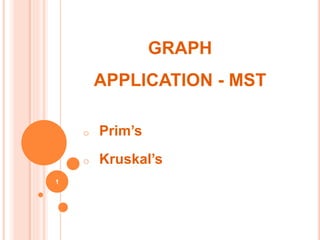 GRAPH
APPLICATION - MST
o Prim’s
o Kruskal’s
1
 