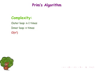 Prim’s Algorithm
Complexity:
Outer loop: n-1 times
Inner loop: n times
O(n2)
 