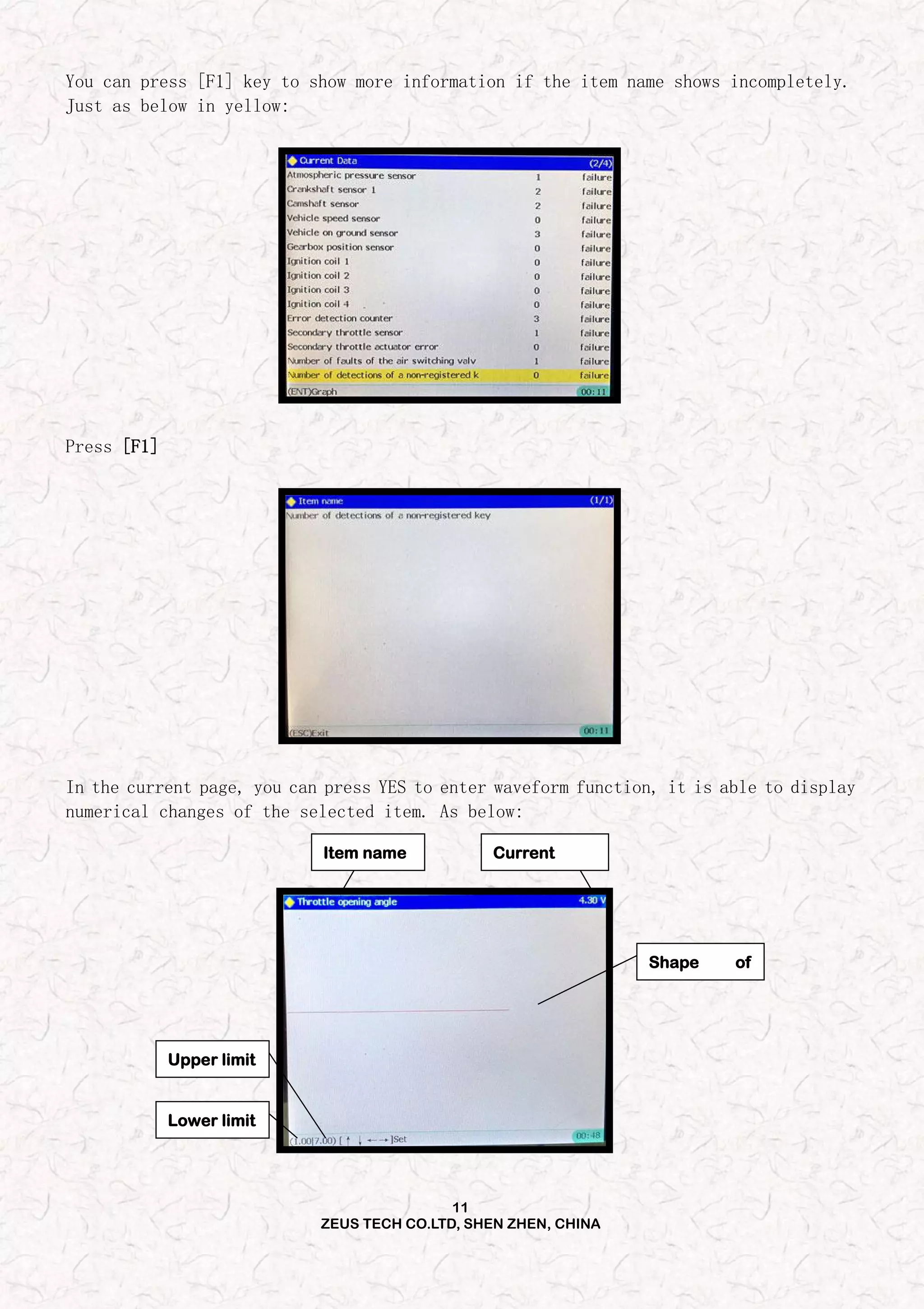 11
ZEUS TECH CO.LTD, SHEN ZHEN, CHINA
You can press [F1] key to show more information if the item name shows incompletely.
Just as below in yellow:
Press [F1]
In the current page, you can press YES to enter waveform function, it is able to display
numerical changes of the selected item. As below:
Shape of
Item name Current
Lower limit
Upper limit
 