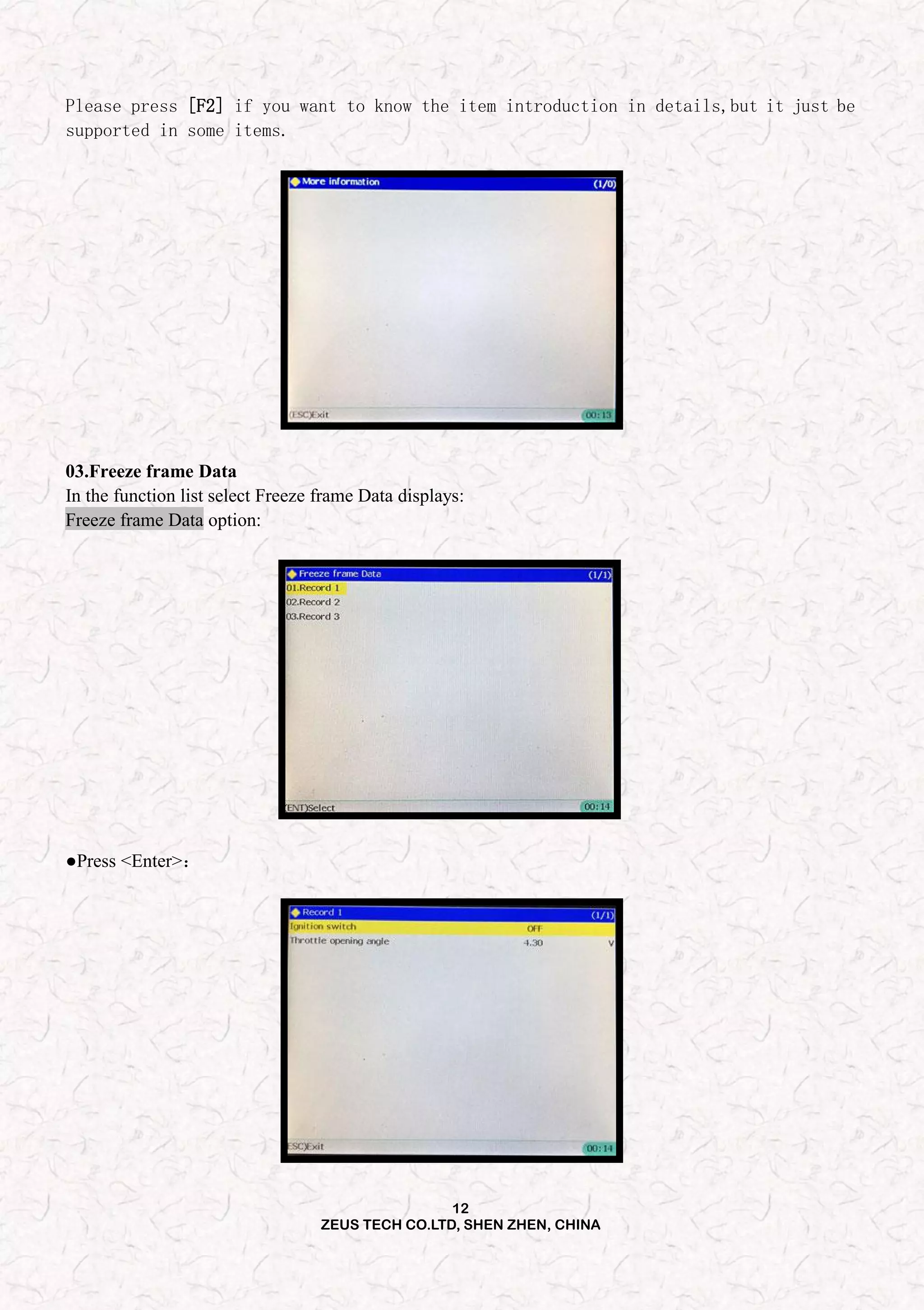12
ZEUS TECH CO.LTD, SHEN ZHEN, CHINA
Please press [F2] if you want to know the item introduction in details,but it just be
supported in some items.
03.Freeze frame Data
In the function list select Freeze frame Data displays:
Freeze frame Data option:
●Press <Enter>：
 