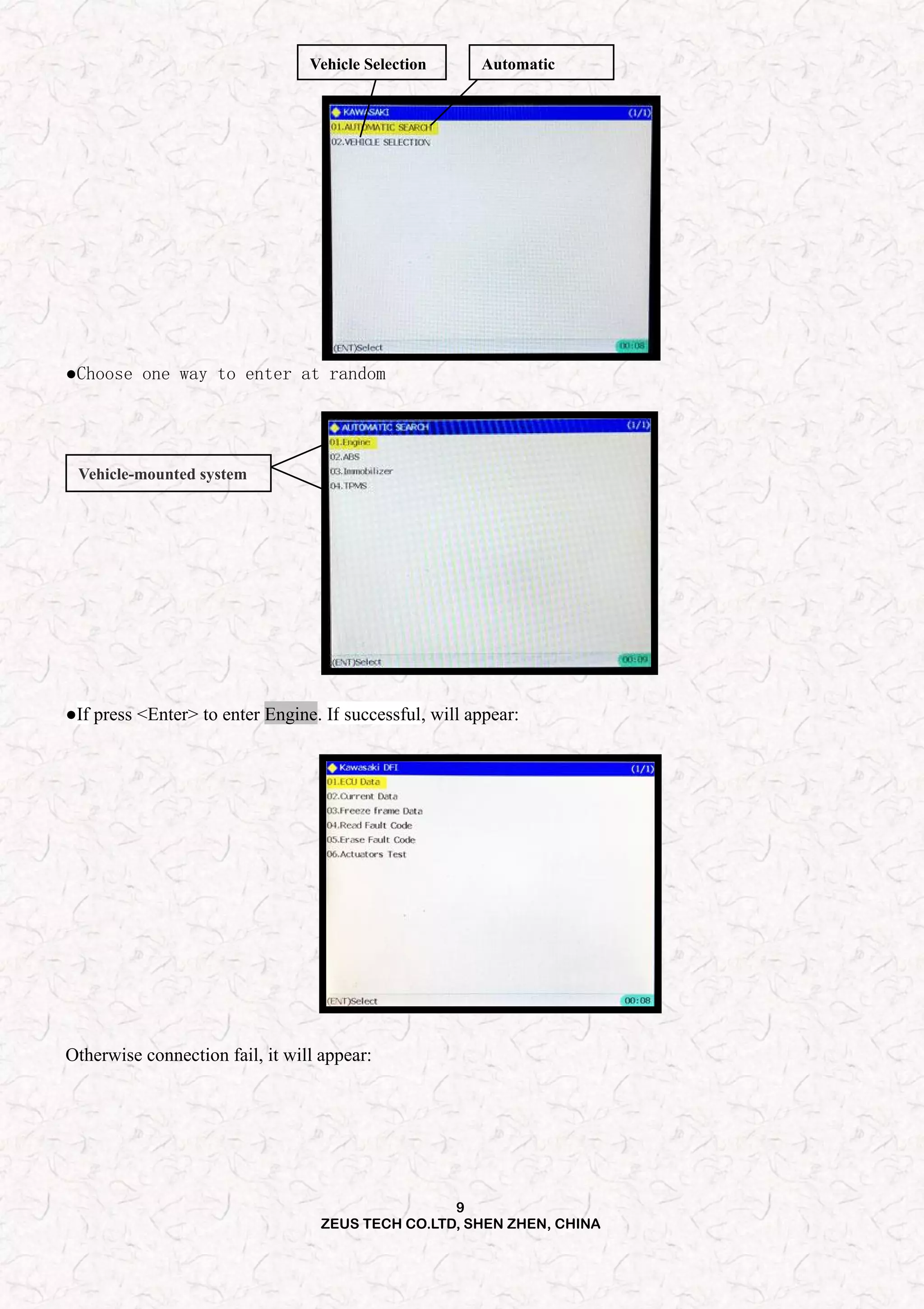 9
ZEUS TECH CO.LTD, SHEN ZHEN, CHINA
Vehicle Selection Automatic
●Choose one way to enter at random
Vehicle-mounted system
●If press <Enter> to enter Engine. If successful, will appear:
Otherwise connection fail, it will appear:
 