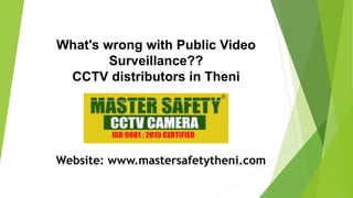 What's wrong with Public Video
Surveillance??
CCTV distributors in Theni
Website: www.mastersafetytheni.com
 