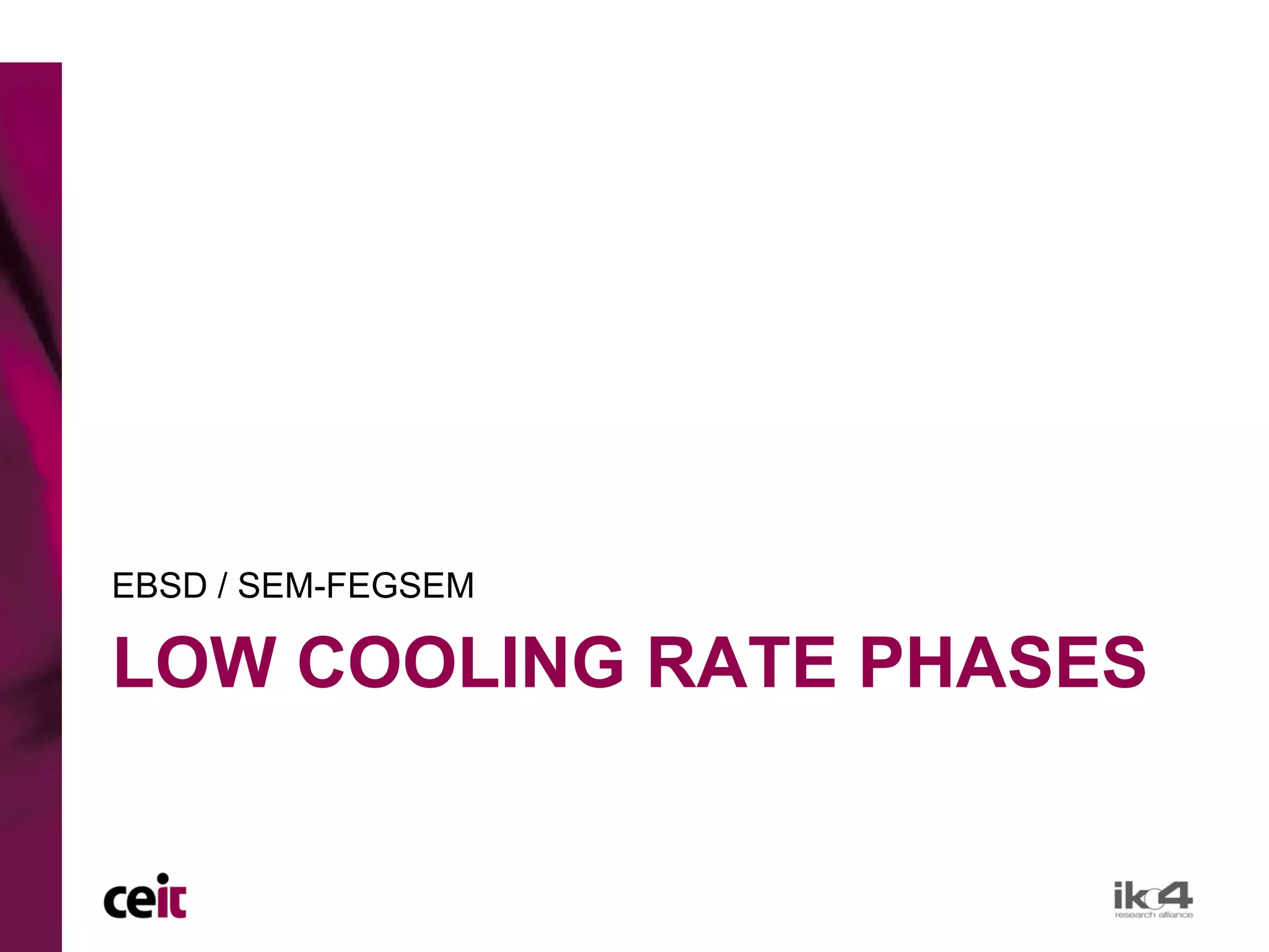 EBSD / SEM-FEGSEM

LOW COOLING RATE PHASES
 