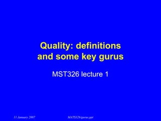 Quality: definitions and some key gurus MST326 lecture 1 11 January 2007 MATS326/gurus.ppt 