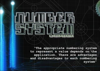 ““The appropriate numbering systemThe appropriate numbering system
to represent a value depends on theto represent a value depends on the
application. There are advantagesapplication. There are advantages
and disadvantages to each numberingand disadvantages to each numbering
system”system”
 