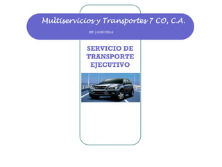Multiservicios y Transportes 7 CO, C.A.
            RIF: J-31501703-2




            SERVICIO DE
            TRANSPORTE
             EJECUTIVO
 