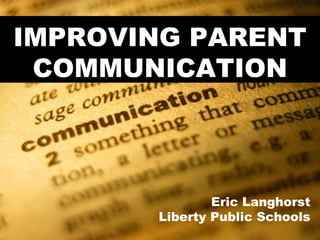Eric Langhorst
Liberty Public Schools
IMPROVING PARENT
COMMUNICATION
 
