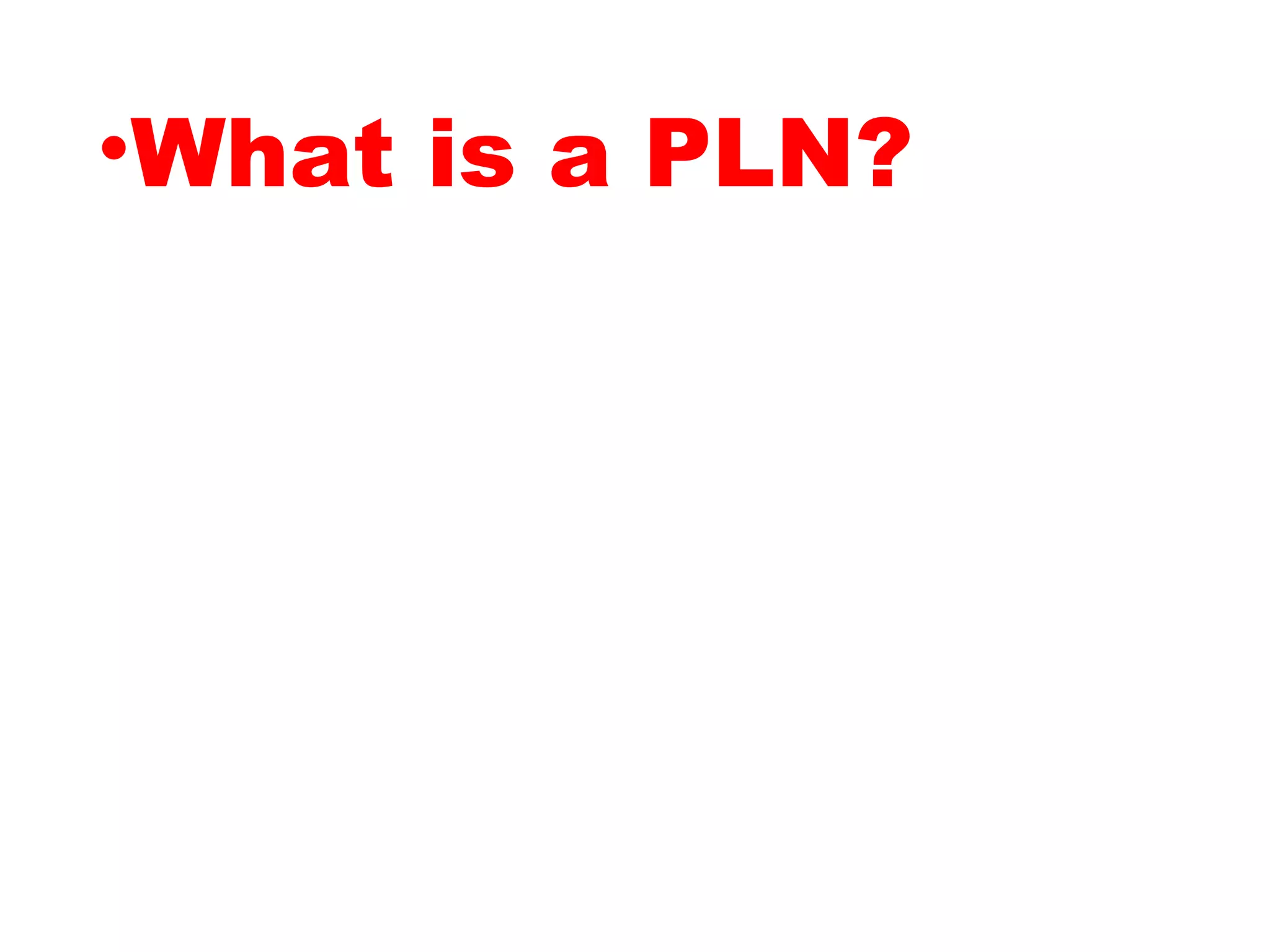 •What is a PLN?
 