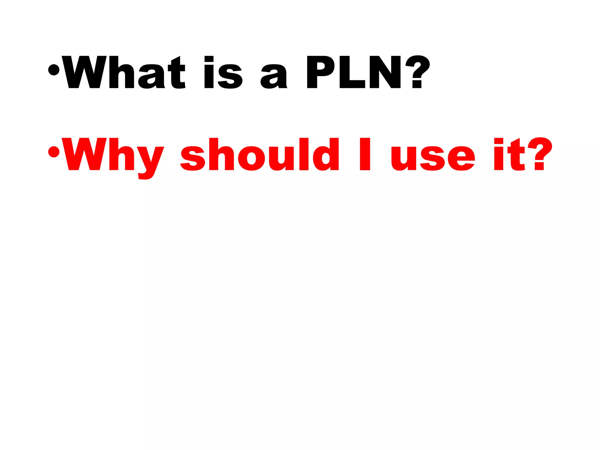 •What is a PLN?
•Why should I use it?
 