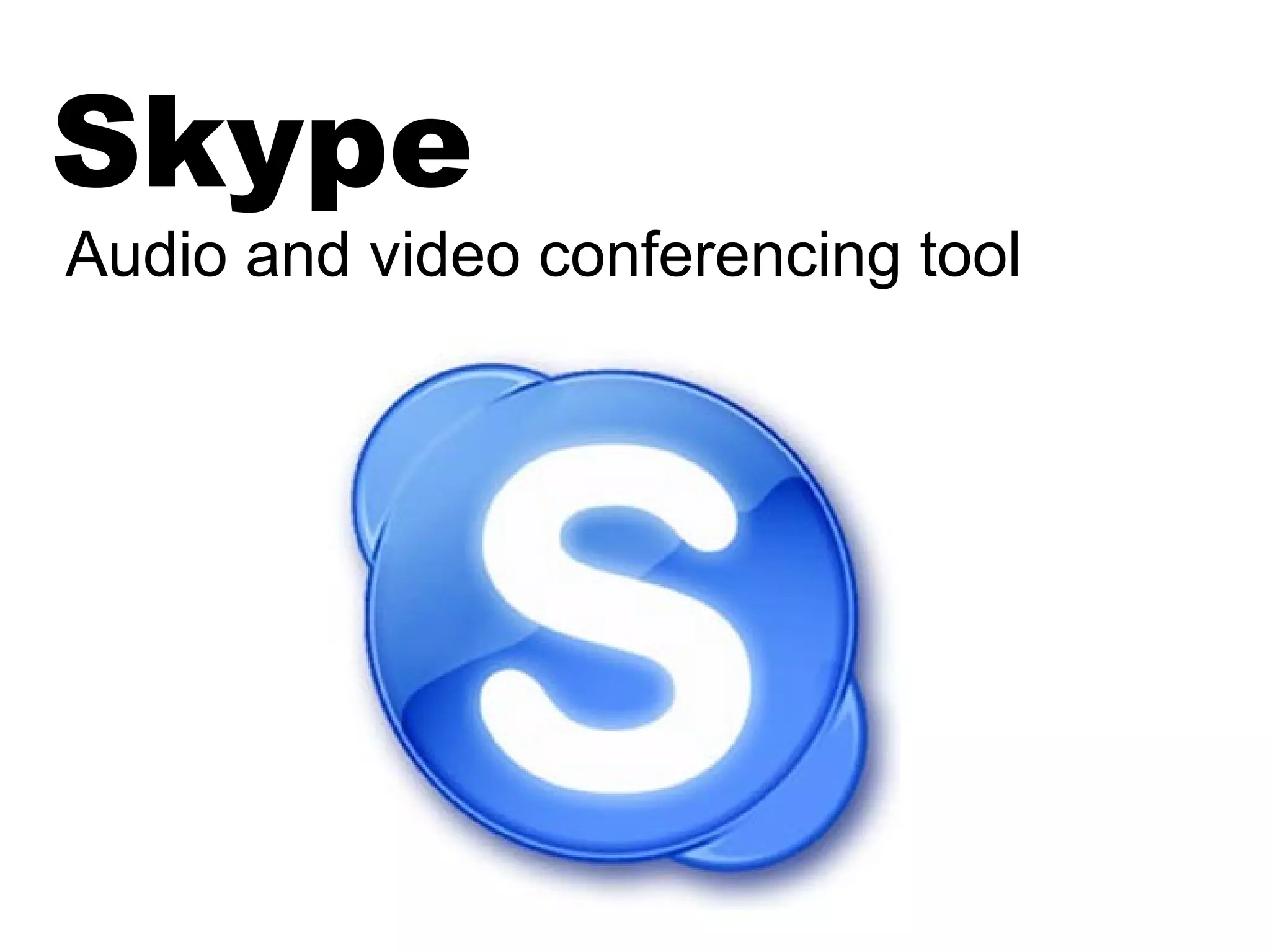 Skype
Audio and video conferencing tool
 