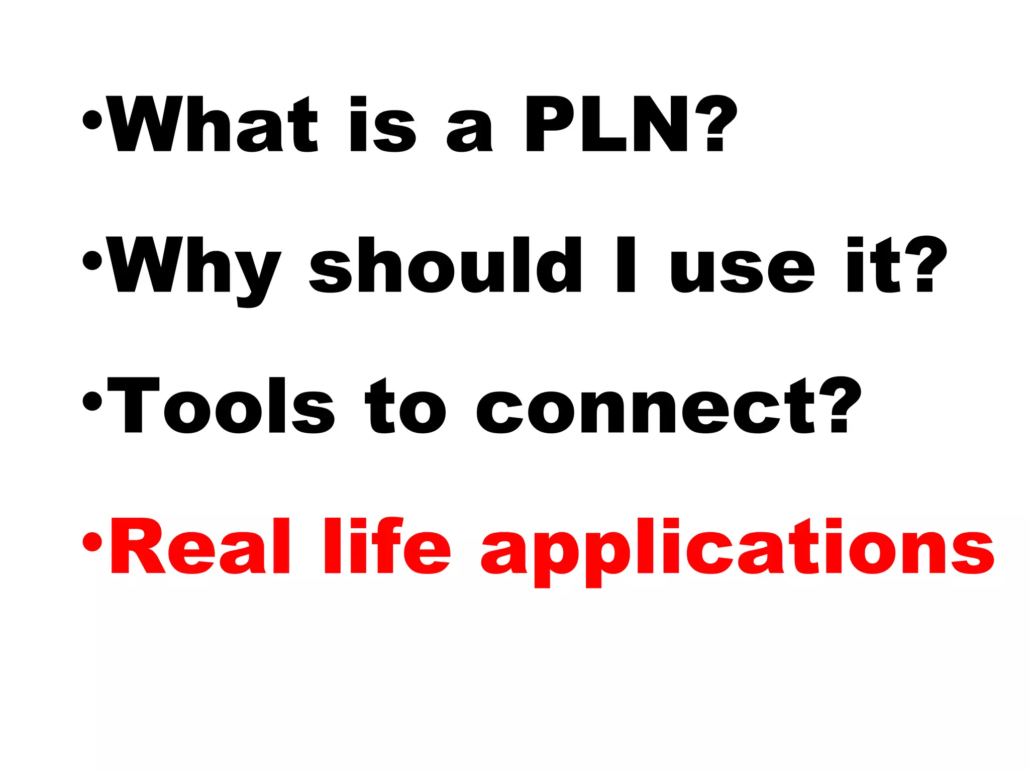 •What is a PLN?
•Why should I use it?
•Tools to connect?
•Real life applications
 