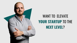WANT TO ELEVATE
YOUR STARTUP TO THE
NEXT LEVEL?
 