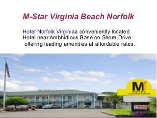 M-Star Virginia Beach Norfolk
Hotel Norfolk Virginiaa conveniently located
Hotel near Ambhidious Base on Shore Drive
offering leading amenities at affordable rates.
 