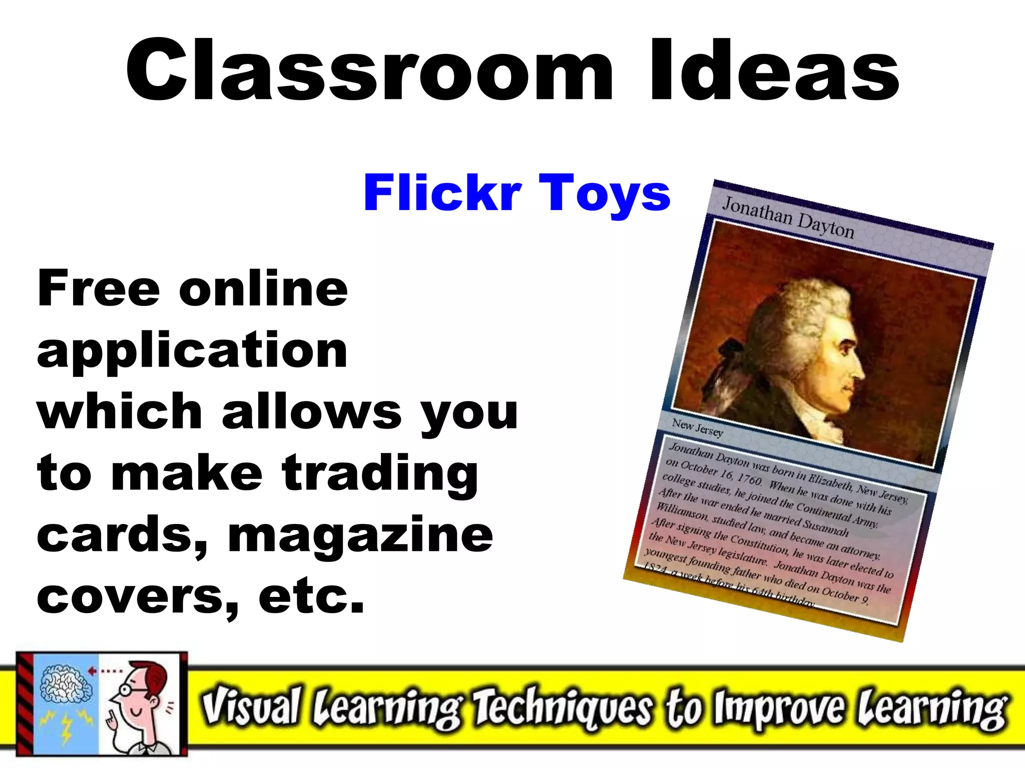 Classroom Ideas Flickr Toys Free online application which allows you to make trading cards, magazine covers, etc. 