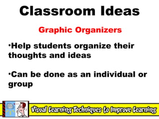 Classroom Ideas Graphic Organizers Help students organize their thoughts and ideas Can be done as an individual or group 