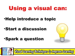 Using a visual can: Help introduce a topic Start a discussion Spark a question 