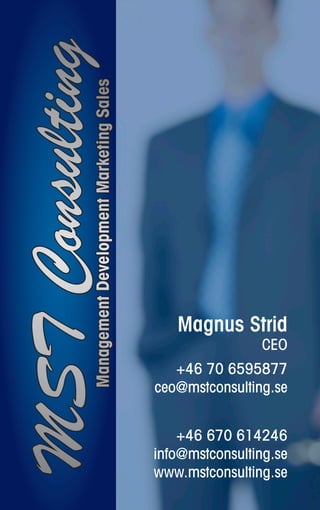 ManagementDevelopmentMarketingSales
MSTConsulting
Magnus Strid
CEO
+46 70 6595877
ceo@mstconsulting.se
+46 670 614246
info@mstconsulting.se
www.mstconsulting.se
 