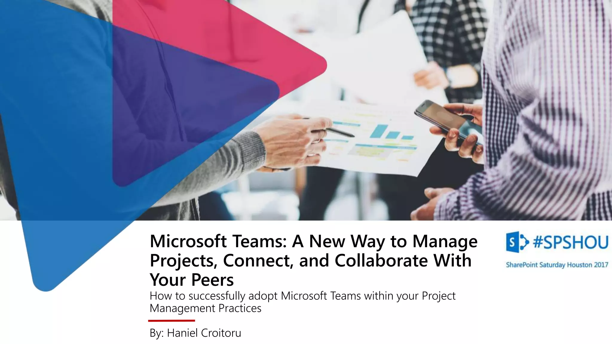 Microsoft Teams: A New Way to Manage
Projects, Connect, and Collaborate With
Your Peers
How to successfully adopt Microsoft Teams within your Project
Management Practices
By: Haniel Croitoru
 