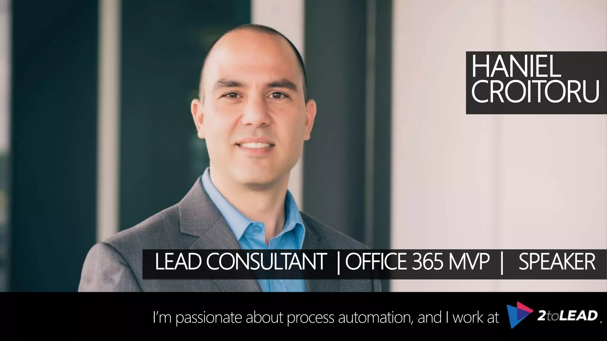 HANIEL
CROITORU
I’m passionate about process automation, and I work at .
LEADCONSULTANT | OFFICE365 MVP | SPEAKER
 