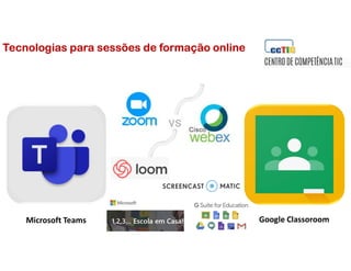 Google ClassoroomMicrosoft Teams
Tecnologias para sessões de formação online
 