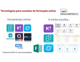 Ferramentas online A minha escolha…
nearpod
nearpod
Pandemia COVID-19: mais funcionalidades
Tecnologias para sessões de formação online
 