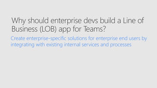 Create enterprise-specific solutions for enterprise end users by
integrating with existing internal services and processes
 